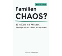 Familien chaos? 33 Rituale in 3 Minuten: Weniger Stress. Mehr Miteinander.