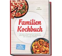 Familien Kochbuch: Die besten alltagstauglichen Rezepte für jeden Geschmack - für mehr gemeinsame Zeit und weniger Aufwand - inkl. Blitzgerichte, Meal-Prep, Lunchbox-Ideen, Resteküche uvm.