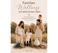 Familien Wellness mit ätherischen Ölen: Natürliche Begleitung für Schwangerschaft, Babyzeit, Kinder und die ganze Familie