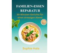 FAMILIENESSEN-REPARATUR: 30-Minuten-Gerichte für stressige Abende: Herzhafte, hausgemachte Abendessen ohne den Stress unter der Woche