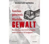 Familiengeheimnis: Häusliche Gewalt: Wenn das Zuhause kein Ort der Geborgenheit, sondern ein Tatort ist. Ein Lösungsansatz