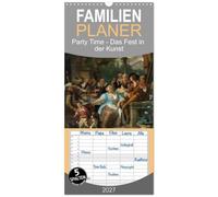 Familienplaner 2027 - Party Time - Das Fest in der Kunst mit 5 Spalten (Wandkalender, 21 x 45 cm) CALVENDO: Kunstkalender. Lebensfreude. Tizian - Rubens - Manet.- Steen.