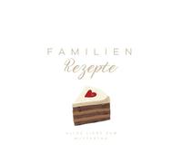 Familienrezepte für die Ewigkeit - Die Muttertag-Edition zum Sammeln und Erinnern: Ein besonderes Rezeptbuch für die besten kulinarischen Traditionen der Familie