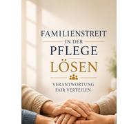 Familienstreit in der Pflege lösen: Verantwortung fair verteilen