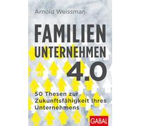 Familienunternehmen 4.0: 50 Thesen zur Zukunftsfähigkeit Ihres Unternehmens