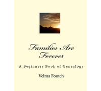 Families Are Forever: A Beginners Book of Genealogy