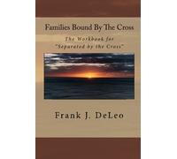 Families Bound By The Cross: The Workbook for the book "Separated by the Cross" that is connecting and reuniting families