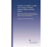 Families on welfare : sharp rise in never-married women reflects societal trend: Report to the Chairman, Subcommittee on Human Resources, Committee on Ways and Means, House of Representatives