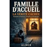 FAMILLE D'ACCUEIL - LA VÉRITÉ CACHÉE: Humanité ou Business ? Enquête, Témoignages, Récit d'un Enfant Placé - Tout ce que l'On ne Vous Dit Jamais sur ... d'Accueil et le Vrai Vécu des Enfants