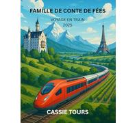 FAMILLE DE CONTE DE FÉES VOYAGE EN TRAIN 2025: Découvrez des aventures ferroviaires européennes enchanteresses à travers l'Allemagne, la France et la ... conseils pratiques et des secrets d'initiés