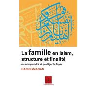 Famille en islam: Structure et finalité ou Comprendre et protéger le foyer