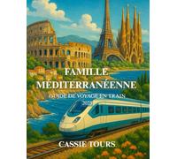 FAMILLE MÉDITERRANÉENNE GUIDE DE VOYAGE EN TRAIN 2025: Itinéraire inoubliable à travers plusieurs pays à travers l'Italie,la France et l'Espagne avec ... et des expériences locales authentique