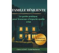 Famille Résiliente: Le guide pratique pour protéger votre famille en cas de crise : eau, alimentation, panne électrique, risque nucléaire et sécurité, étape par étape
