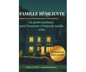 Famille Résiliente: Le guide pratique pour protéger votre famille en cas de crise : eau, alimentation, panne électrique, risque nu ire et sécurité, étape par étape