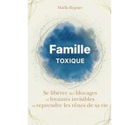 Famille toxique: Se libérer des blocages et loyautés invisibles et reprendre les rênes de sa vie (schémas répétitifs)