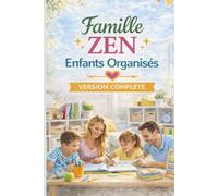 Famille Zen, Enfants Organisés: Guide pratique pour une maison organisée et une famille sereine