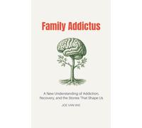 Family Addictus: A New Understanding of Addiction, Recovery, and the Stories That Shape Us