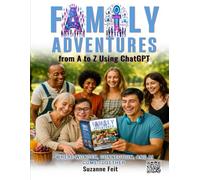 Family Adventures from A to Z Using ChatGPT: Where Wonder, Connection, and AI Come Together