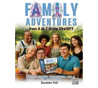 Family Adventures from A to Z Using ChatGPT: Where Wonder, Connection, and AI Come Together