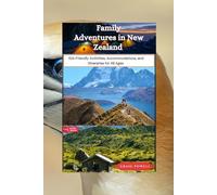 Family Adventures in New Zealand: Kid-Friendly Activities, Accommodations, and Itineraries for All Ages