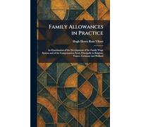 Family Allowances in Practice: An Examination of the Development of the Family Wage System and of the Compensation Fund, Principally in Belgium, France, Germany and Holland