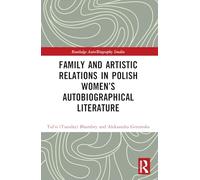 Family and Artistic Relations in Polish Women’s Autobiographical Literature (Routledge Auto/Biography Studies)