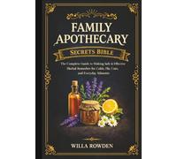 Family Apothecary Secrets Bible:The Complete Guide to Making Safe and Effective Herbal Remedies for Colds, Flu, Cuts, and Everyday Ailments