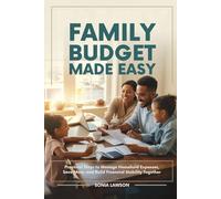 FAMILY BUDGET MADE EASY: Practical Steps to Manage Household Expenses, Save More, and Build Financial Stability Together (Smart Money Habits Series: For Couples and Families)