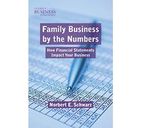 Family Business by the Numbers: How Financial Statements Impact Your Business (A Family Business Publication)