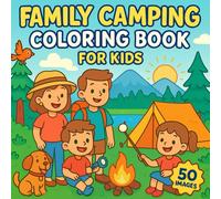 Family Camping Coloring Book For Kids: 50 Images With a Fun Timeline From Packing to Pitching The Tent to Campfire Fun!