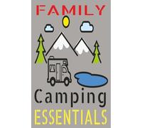 Family Camping Essentials: A Camping Journal Containing Essential And Additional Gear And Equipment Checklists, Camping Recipes (Meat And Non Meat), ... And Space to Make Notes For Future Trips.