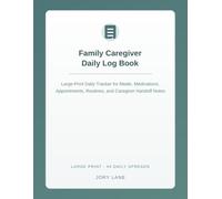 Family Caregiver Daily Log Book: A Large-Print Daily Tracker for Meals, Medications, Appointments, Routines, and Caregiver Handoff Notes