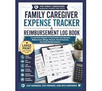 Family Caregiver Expense Tracker & Reimbursement Log Book: A Large Print Organizer to Track Senior Care Expenses, Medical Costs, Mileage, Receipts, Shared Payments, and Family Reimbursements.
