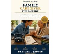 Family Caregiver Field Guide: Practical Safety, Communication, Crisis, Burnout, Dementia, Mental Health, and Daily-Care Guidance for Families, Lay ... Care Workers: 1 (The Caregiver Field Library)
