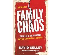 FAMILY CHAOS: 46 Stories - Trials, Triumphs & the Comedy of Family (The Global Entrepreneur: David Selley’s PAPA Series)
