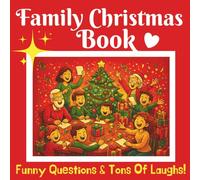 Family Christmas Book: Funny Questions & Tons of Laughs: Surprises, Joy, And Precious Memories To Treasure Forever!