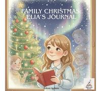Family Christmas: Elia’s Journal: A Heartwarming Christmas Story About Family, Laughter, and the Magic of Togetherness (Les Merveilles de Noël)