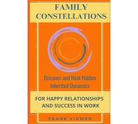 FAMILY CONSTELLATIONS Discover and Heal Hidden Inherited Dynamics for Happy Relationships and Success in Work (Top choice of books on family constellations)
