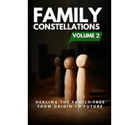 Family Constellations Volume 2: Healing the Family Tree From Origin to Future (Healing the Family System: A Constellation Journey)