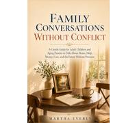 Family Conversations Without Conflict: A Gentle Guide for Adult Children and Aging Parents to Talk About Home, Help, Money, Care, and the Future Without Pressure