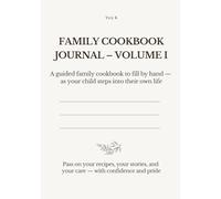 FAMILY COOKBOOK JOURNAL - VOLUME I: A guided family cookbook to fill by hand - as your child steps into their own life. Pass on your recipes, your stories, and your care - with confidence and pride
