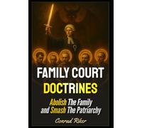 Family Court Doctrines: Abolish The Family and Smash The Patriarchy (redpilled revolutionary civil rights for men (satire))