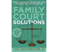 Family Court Solutions: Defeat Narcissists, Bullies, and Liars in Divorce and Custody Cases