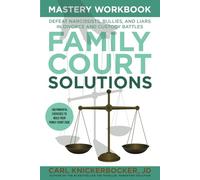 Family Court Solutions Mastery Workbook: Deafeat Narcissists, Bullies, and Liars in Divorce and Custody Battles