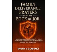 FAMILY DELIVERY PRAYERS FROM THE BOOK OF JOB: SPIRITUAL WARFARE PRAYERS TO PROTECT YOUR LOVE FROM OM O RGANIZED DEMONIC ATTACKS AND OPPRESSION