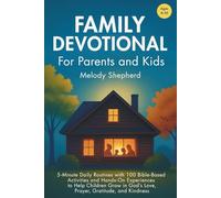 Family Devotional for Parents and Kids: 5-Minute Daily Routines with 100 Bible-Based Activities and Hands-On Experiences to Help Children Grow in God’s Love, Prayer, Gratitude, and Kindness.