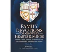 FAMILY DEVOTIONS FOR GROWING HEARTS & MINDS: Engaging Lessons Rooted In Scripture With Real Life Application for Deeper Spiritual Maturity