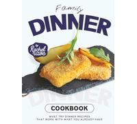 Family Dinner Cookbook: Must Try Dinner Recipes That Work with What You Already Have