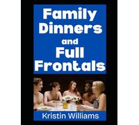 Family Dinners and Full Frontals: How I (Accidentally) Became The Naked Relative at Every Family Reunion and Get-Together! (The Nude Living Chronicles)