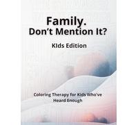 Family. Don’t Mention It? Kids Edition.: Coloring Therapy for Kids Who’ve Heard Enough.